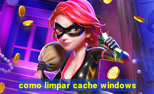 como limpar cache windows